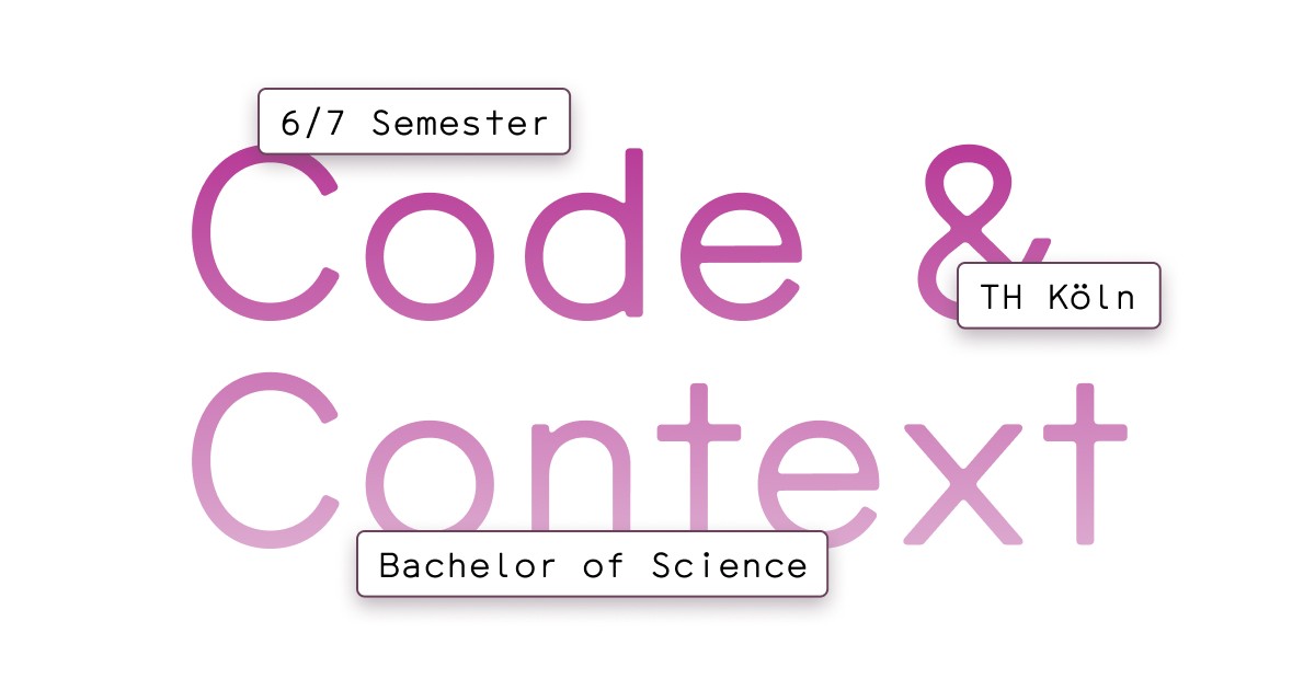 Bachelor of Science an der TH Köln ✳︎ Code & Context